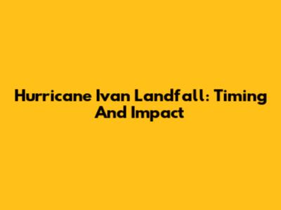 Hurricane Ivan Landfall: Timing And Impact