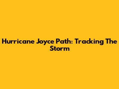 Hurricane Joyce Path: Tracking The Storm