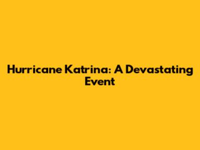 Hurricane Katrina: A Devastating Event