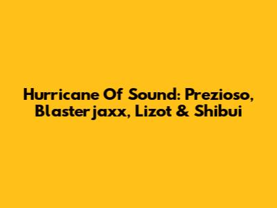 Hurricane Of Sound: Prezioso, Blasterjaxx, Lizot & Shibui