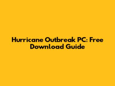 Hurricane Outbreak PC: Free Download Guide
