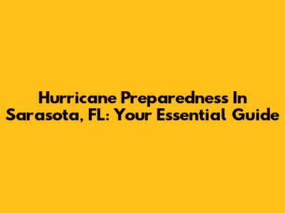 Hurricane Preparedness In Sarasota, FL: Your Essential Guide