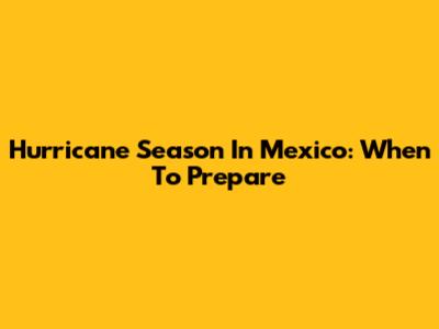 Hurricane Season In Mexico: When To Prepare