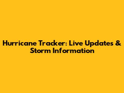 Hurricane Tracker: Live Updates & Storm Information