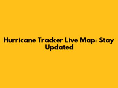 Hurricane Tracker Live Map: Stay Updated