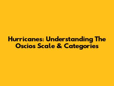 Hurricanes: Understanding The Oscios Scale & Categories