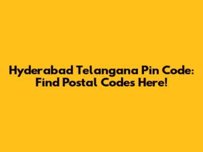 Hyderabad Telangana Pin Code: Find Postal Codes Here!