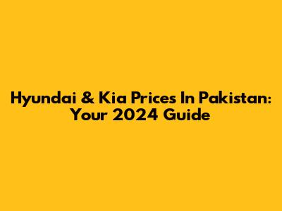 Hyundai & Kia Prices In Pakistan: Your 2024 Guide