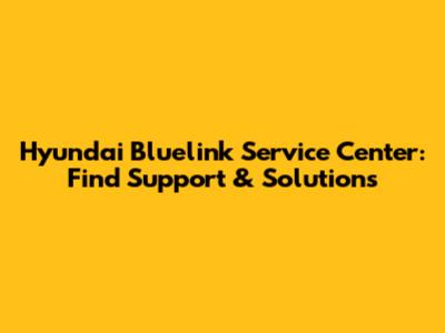 Hyundai Bluelink Service Center: Find Support & Solutions