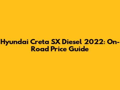 Hyundai Creta SX Diesel 2022: On-Road Price Guide