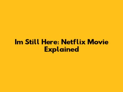 I'm Still Here: Netflix Movie Explained
