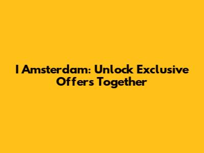 I Amsterdam: Unlock Exclusive Offers Together