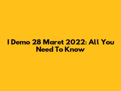 I Demo 28 Maret 2022: All You Need To Know