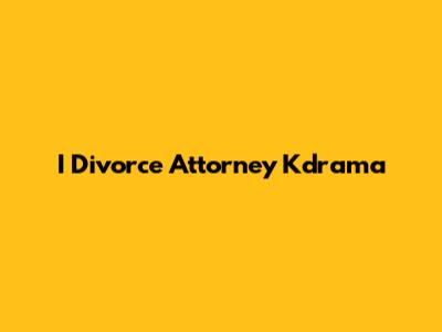 I Divorce Attorney Kdrama