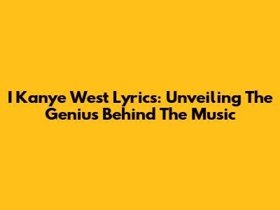 I Kanye West Lyrics: Unveiling The Genius Behind The Music
