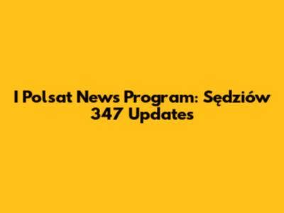 I Polsat News Program: Sędziów 347 Updates