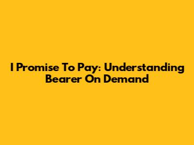 I Promise To Pay: Understanding Bearer On Demand