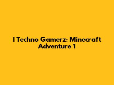 I Techno Gamerz: Minecraft Adventure 1