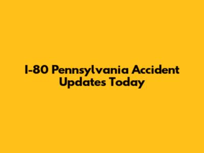 I-80 Pennsylvania Accident Updates Today