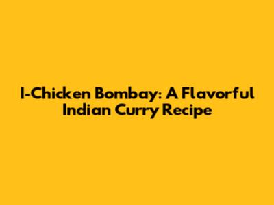 I-Chicken Bombay: A Flavorful Indian Curry Recipe