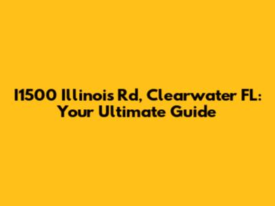 I1500 Illinois Rd, Clearwater FL: Your Ultimate Guide