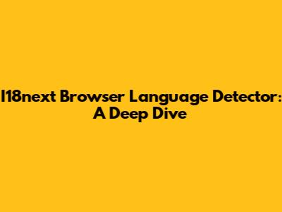 I18next Browser Language Detector: A Deep Dive