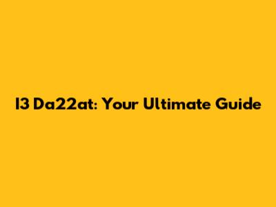 I3 Da22at: Your Ultimate Guide