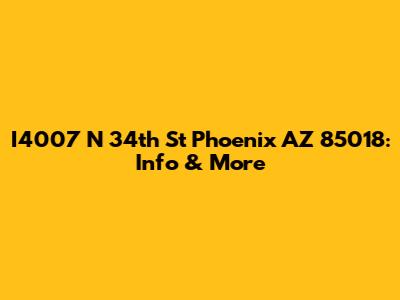 I4007 N 34th St Phoenix AZ 85018: Info & More