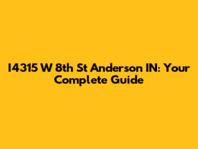 I4315 W 8th St Anderson IN: Your Complete Guide
