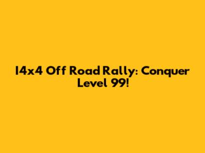 I4x4 Off Road Rally: Conquer Level 99!