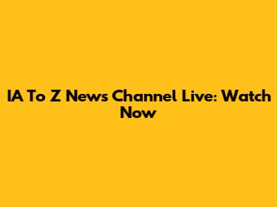 IA To Z News Channel Live: Watch Now