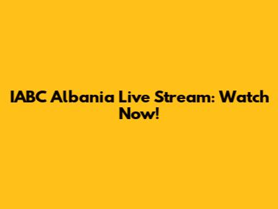 IABC Albania Live Stream: Watch Now!