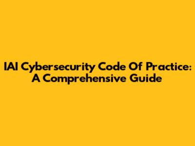 IAI Cybersecurity Code Of Practice: A Comprehensive Guide