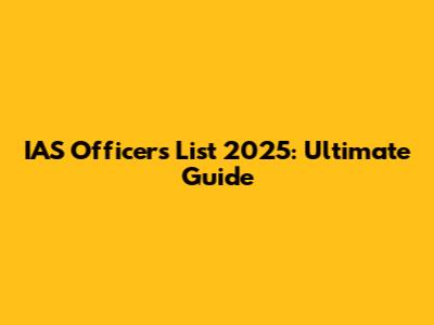 IAS Officers List 2025: Ultimate Guide
