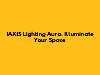 IAXIS Lighting Aura: Illuminate Your Space