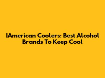 IAmerican Coolers: Best Alcohol Brands To Keep Cool