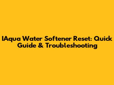 IAqua Water Softener Reset: Quick Guide & Troubleshooting