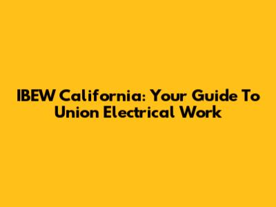 IBEW California: Your Guide To Union Electrical Work