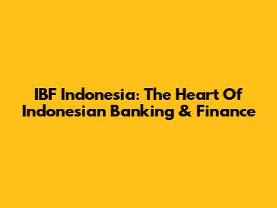 IBF Indonesia: The Heart Of Indonesian Banking & Finance