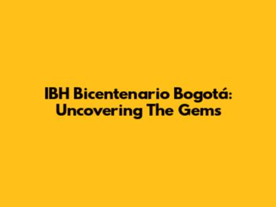 IBH Bicentenario Bogotá: Uncovering The Gems