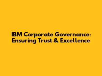 IBM Corporate Governance: Ensuring Trust & Excellence