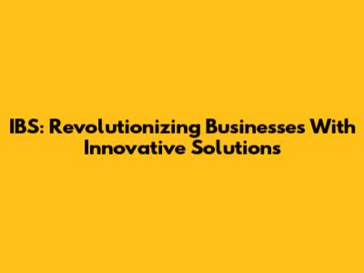 IBS: Revolutionizing Businesses With Innovative Solutions