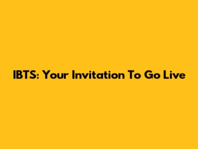 IBTS: Your Invitation To Go Live