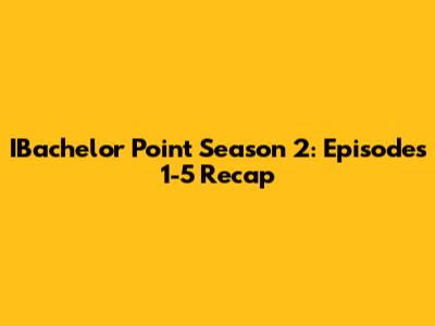 IBachelor Point Season 2: Episodes 1-5 Recap