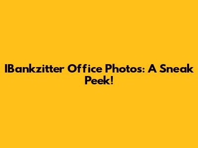 IBankzitter Office Photos: A Sneak Peek!