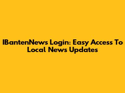 IBantenNews Login: Easy Access To Local News Updates