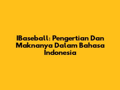 IBaseball: Pengertian Dan Maknanya Dalam Bahasa Indonesia