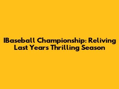 IBaseball Championship: Reliving Last Year's Thrilling Season