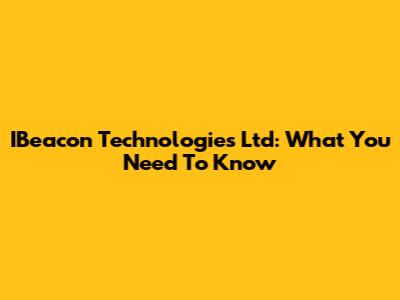 IBeacon Technologies Ltd: What You Need To Know