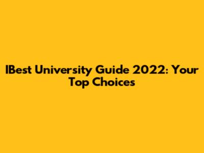IBest University Guide 2022: Your Top Choices